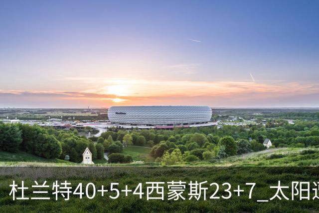 杜兰特40+5+4西蒙斯23+7 太阳遭开拓者大逆转
